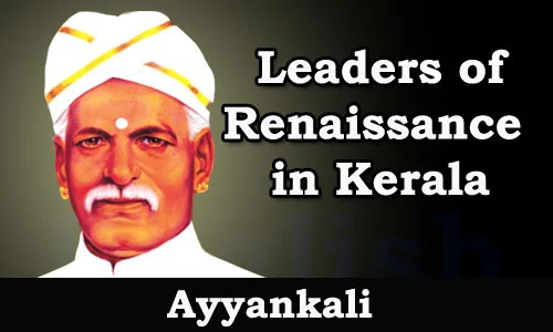 Kerala PSC - Leaders of Renaissance in Kerala - Ayyankali