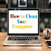 How to Clean Your Computer Devices - Simple Ways to Take Care of Your Computer