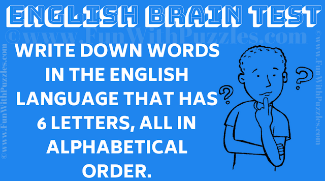 English Brain Test: Write down words in the English Language that has 6 letters, all in alphabetical order.
