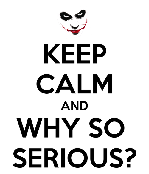 [Image: keep-calm-and-why-so-serious.png]