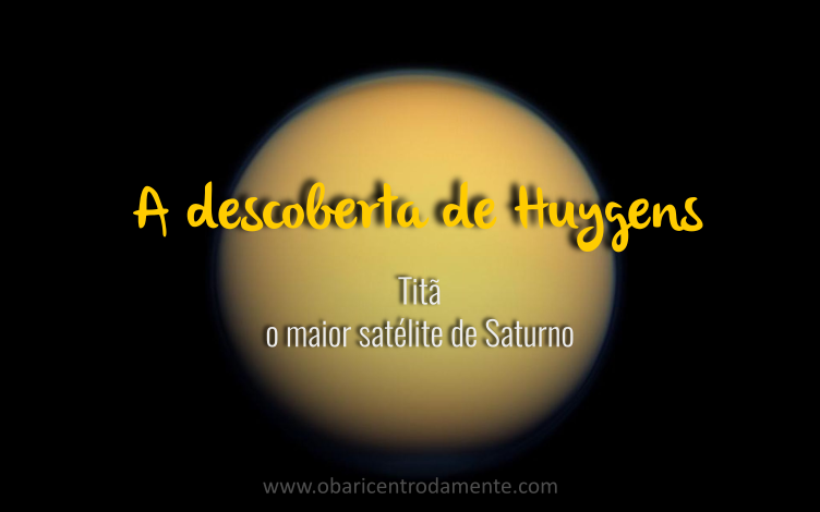 A descoberta de Huygens: Titã, a maior lua de Saturno