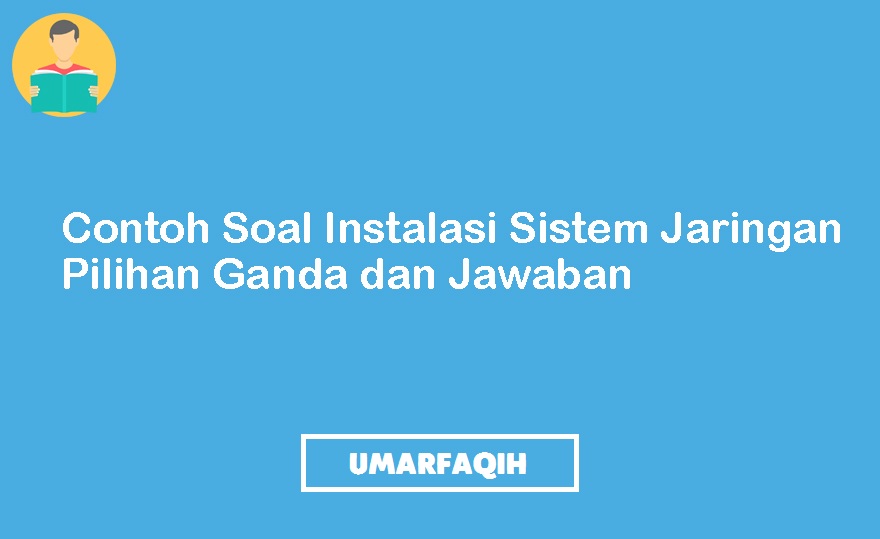 50 Contoh Soal Instalasi Sistem Jaringan Pilihan Ganda Dan