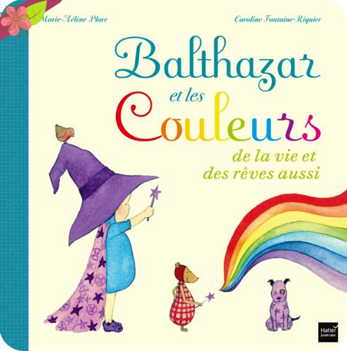 Balthazar et les couleurs de la vie et des rêves aussi de Marie-Hélène Place et Caroline Fontaine-Riquier 