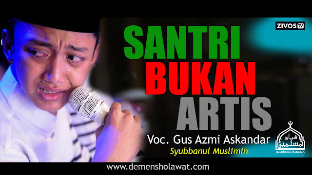 Lirik Santri Bukan Artis Vokal Gus Azmi Syubbanul