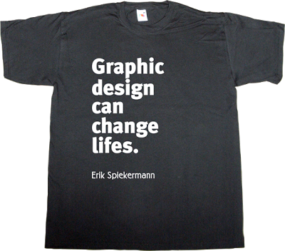 graphic design typography Erik Spiekermann brilliant sentence tribute t-shirt ephemeral-t-shirts