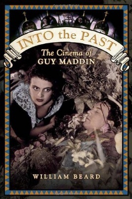 Book cover for Into the Past: The Cinema of Guy Maddin by William Beard
