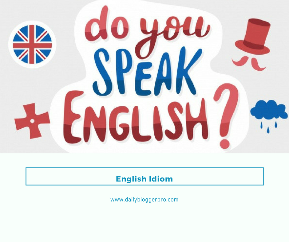 Apakah Kamu Sudah Tahu Tentang Idiom Dalam Bahasa Inggris? Jika Belum