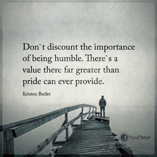 Don't discount the importance of being humble. There's a value there