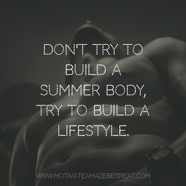 Super Motivational Quotes: "Don't try to build a summer body, try to build a lifestyle."