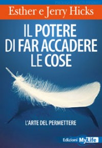 Il potere di far accadere le cose - Esther e Jerry Hicks (legge di attrazione)