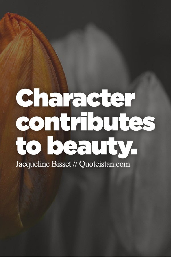 Character contributes to beauty.