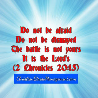Do not be afraid. Do not be dismayed. The battle is not yours. It is the Lord's. (2 Chronicles 20:15) 
