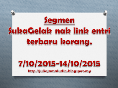 http://juliajamaludin.blogspot.my/2015/10/segmen-sukagelak-nak-link-entri-terbaru.html
