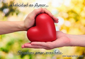 La felicidad es Amor, si sabes amar, eres feliz