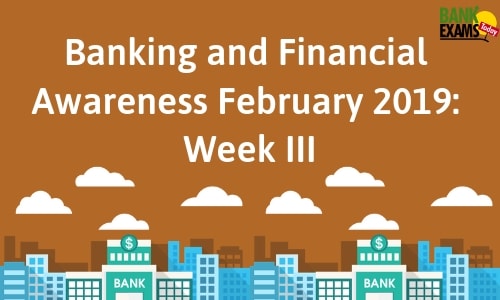 Banking and Financial Awareness February 2019: Week III Banking and Financial Awareness February 2019: Week III