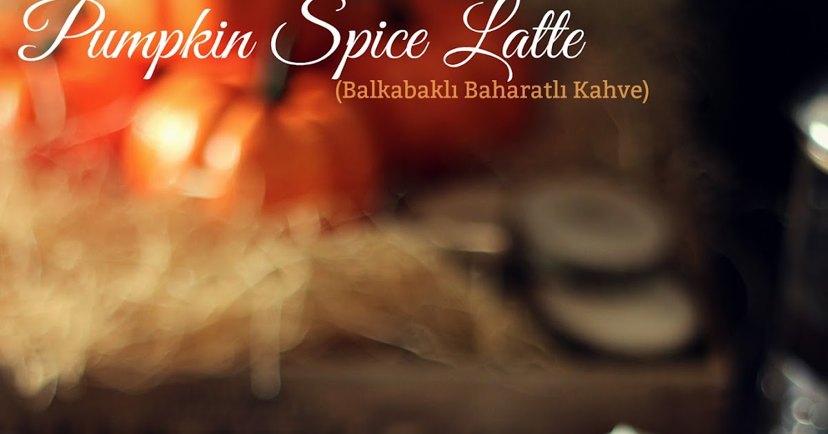 Pumpkin Spice Latte (Balkabaklı Baharatlı Kahve) / Özge�nin Oltası