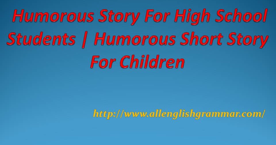 Humorous Story For High School Students Humorous Short Story For