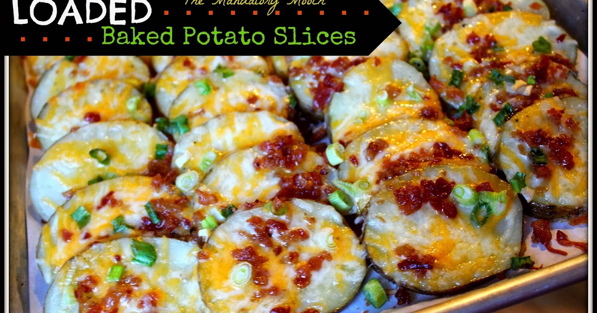 The Mandatory Mooch Loaded Baked Potato Slices