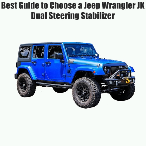 Best Guide to Choose a Jeep Wrangler JK Dual Steering Stabilizer Jeep Wrangler JK