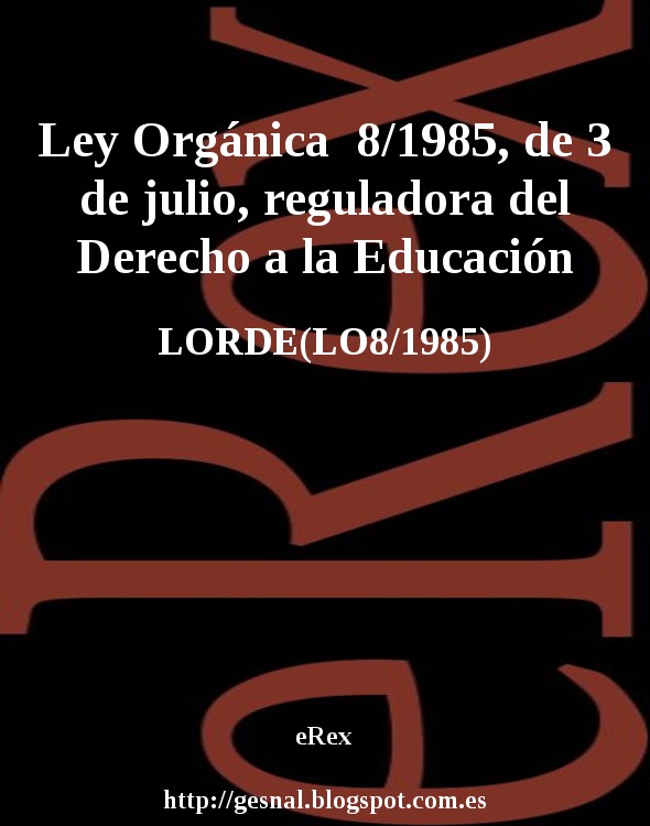 eRex Ley Orgánica 8/1985, de 3 de julio, reguladora del Derecho a la Educación eRex Ley Orgánica 8/1985, de 3 de julio, reguladora del Derecho a la Educación