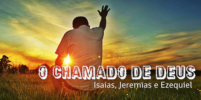 O CHAMADO DE DEUS Isaias, Jeremias e Ezequiel