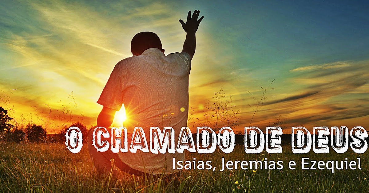O CHAMADO DE DEUS Isaias, Jeremias e Ezequiel | Blog Pr.Wellington Silva