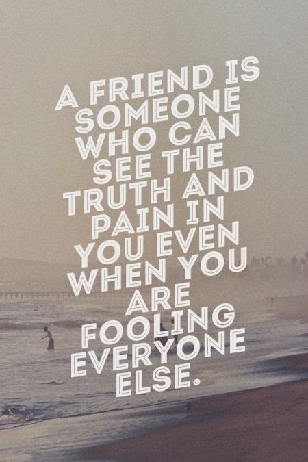 A friend is someone who can see the truth and pain in you even when you ...