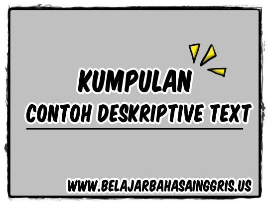 10 Contoh Descriptive Text Singkat Terjemahan Arti