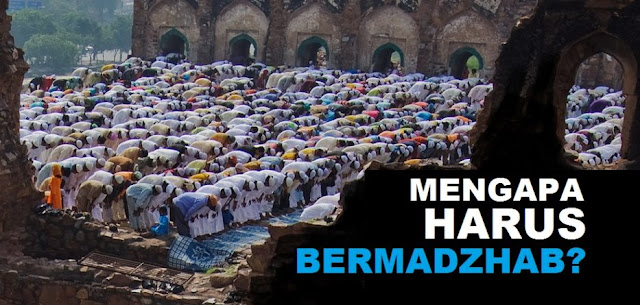 Jawaban Sederhana Mengapa Setiap Muslim Harus Bermadzhab ? Jawaban Sederhana Mengapa Setiap Muslim Harus Bermadzhab ?