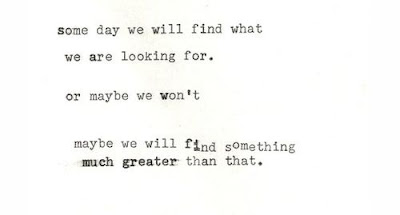 Some day we will find what we are looking for. or maybe we won't maybe ...