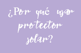¿Por qué usar protector solar?