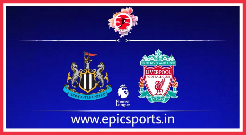 Newcastle vs Liverpool ; Match Preview, Lineup & Updates