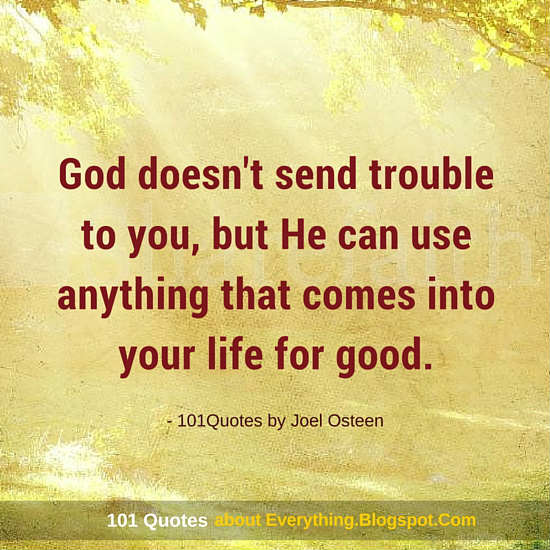 God doesn't send trouble to you, but He can use anything that comes ...