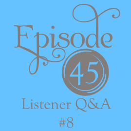 Episode 45: Listener Q&A #8
