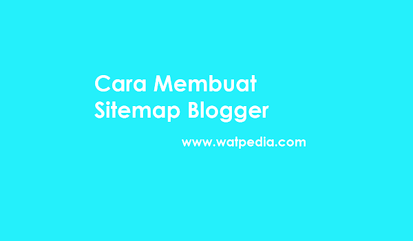 Cara Membuat Sitemap Blogger Responsive Watpedia Cara Membuat Sitemap Blogger Responsive Watpedia