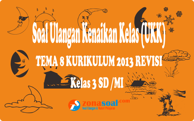 Soal Ulangan Ukk Tema 8 Kelas 3 Kurikulum 2013 Revisi