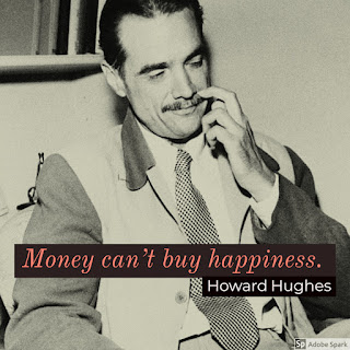 Money can't buy happiness. By - Howard Hughes Money can't buy happiness. By - Howard Hughes