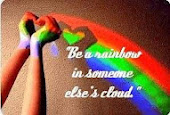 Be a rainbow in some else's cloud