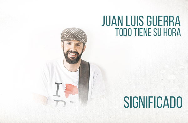 Todo Tiene Su Hora significado de la canción Juan Luis Guerra.