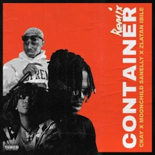Ckay  Feat. Moonchild Sanelly & Zlatan Ibile – Container (Remix)