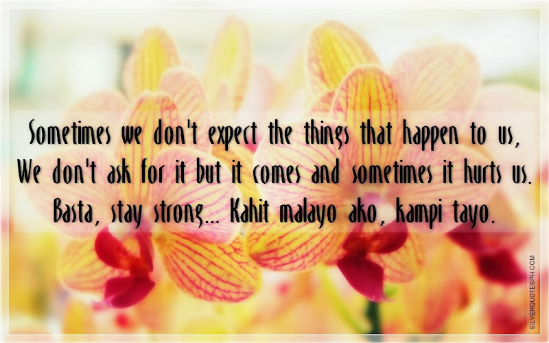 Sometimes We Don't Expect The Things That Happen To Us, Picture Quotes, Love Quotes, Sad Quotes, Sweet Quotes, Birthday Quotes, Friendship Quotes, Inspirational Quotes, Tagalog Quotes