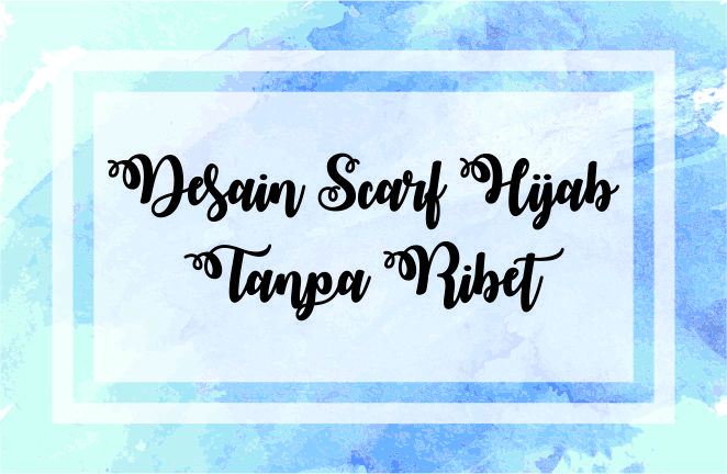 Tips Membuat Desain Scarf Hijab Tanpa Ribet