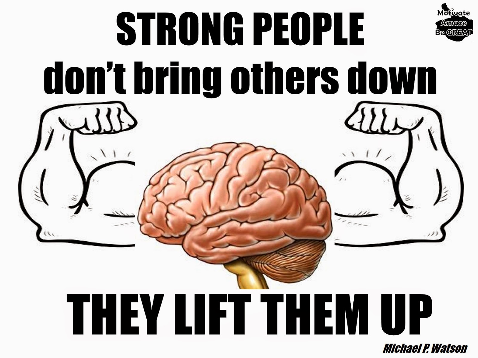 "Strong people don't bring others down, they lift them up," Michael P. Watson