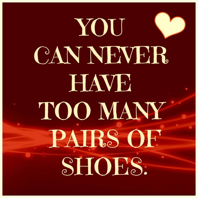 You Can Never Have Too Many Pairs Of Shoes!!