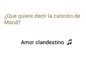 Significado de la canción Amor Clandestino Maná.