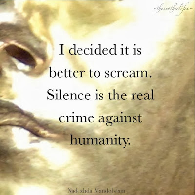 I decided it is better to scream. Silence is the real crime against humanity. - Nadezhda Mandelstam