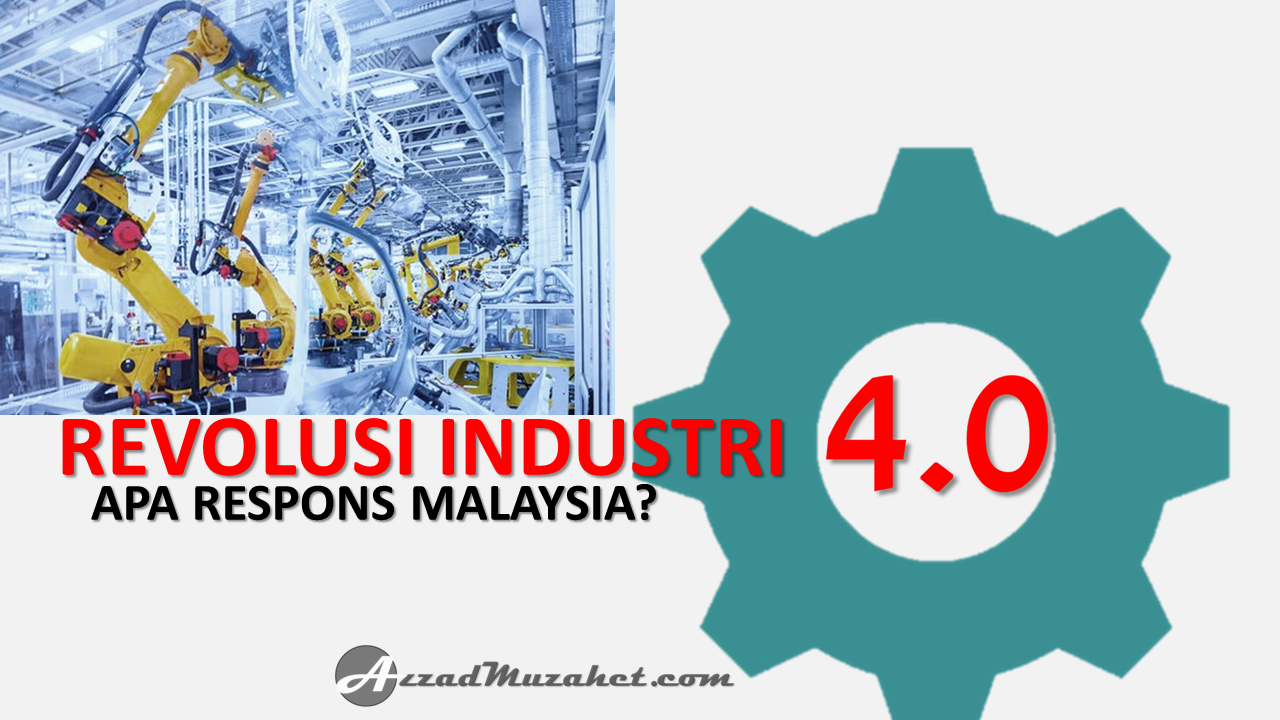 Revolusi Industri 4 0 Apa Respons Malaysia Azzad Muzahet