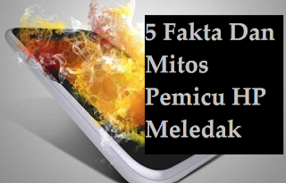 5 Fakta Dan Mitos Pemicu HP Meledak Yang Jarang Diketahui Saat Ini