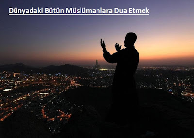Dünyadaki Bütün Müslümanlara Dua Etmek Dünyadaki Bütün Müslümanlara Dua Etmek