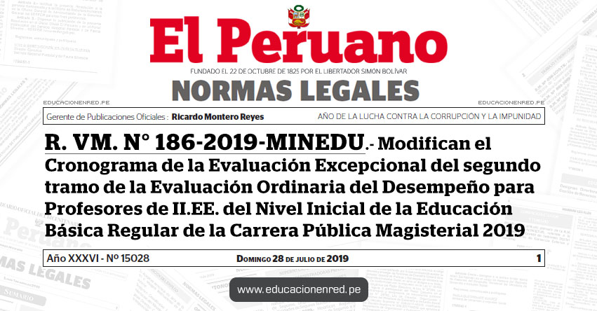 R. VM. N° 186-2019-MINEDU - Modifican el Cronograma de la Evaluación Excepcional del segundo tramo de la Evaluación Ordinaria del Desempeño para Profesores de Instituciones Educativas del Nivel Inicial de la Educación Básica Regular de la Carrera Pública Magisterial 2019 - www.minedu.gob.pe R. VM. N° 186-2019-MINEDU - Modifican el Cronograma de la Evaluación Excepcional del segundo tramo de la Evaluación Ordinaria del Desempeño para Profesores de Instituciones Educativas del Nivel Inicial de la Educación Básica Regular de la Carrera Pública Magisterial 2019 - www.minedu.gob.pe